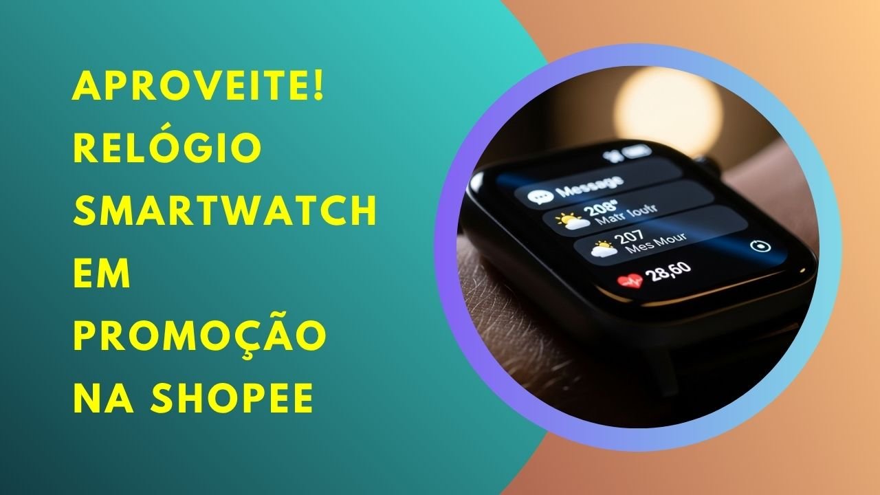 Aproveite o Relógio Smartwatch em promoção na Shopee e transforme sua rotina com saúde, estilo e tecnologia no pulso!