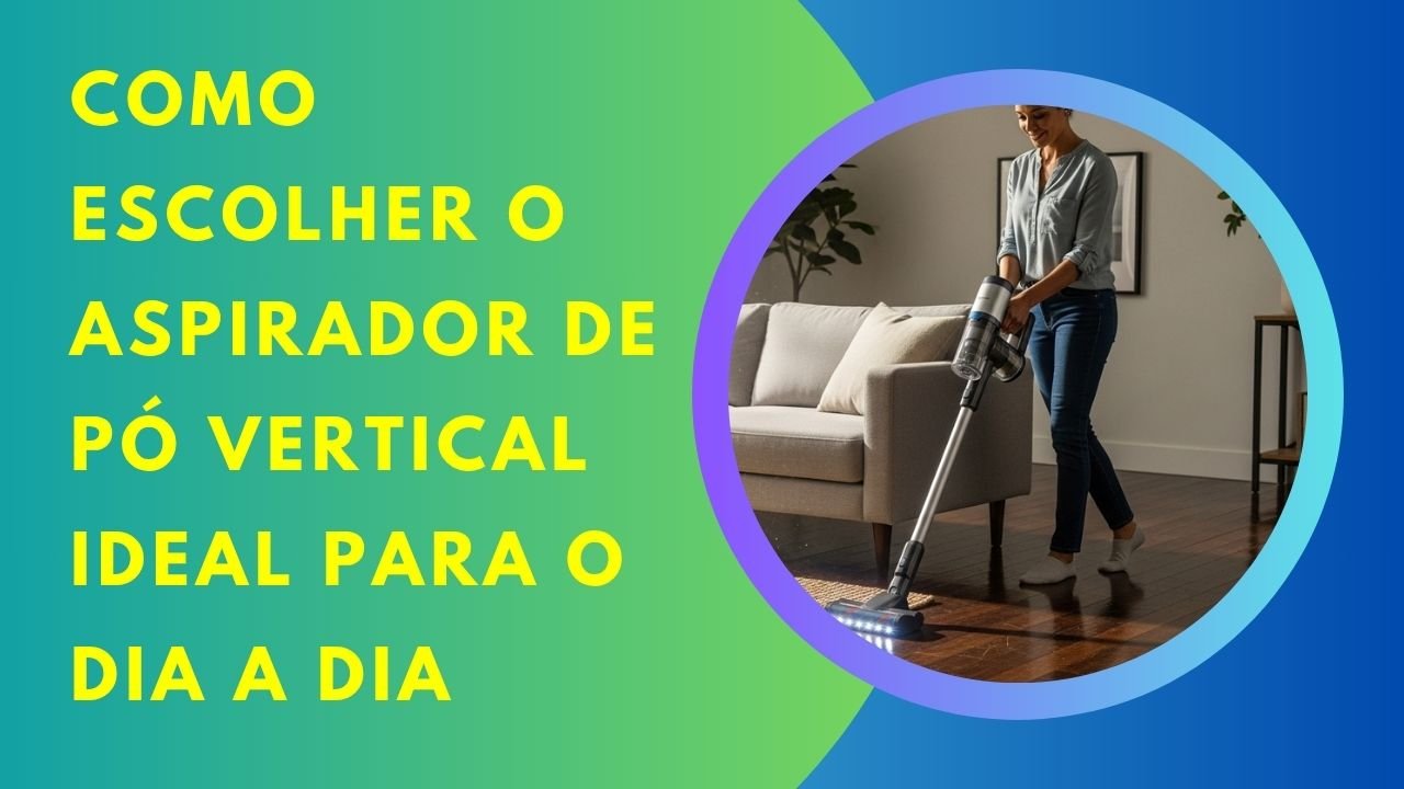 Descubra quais fatores considerar na hora de escolher um aspirador vertical eficiente e fácil de usar para manter sua casa limpa.