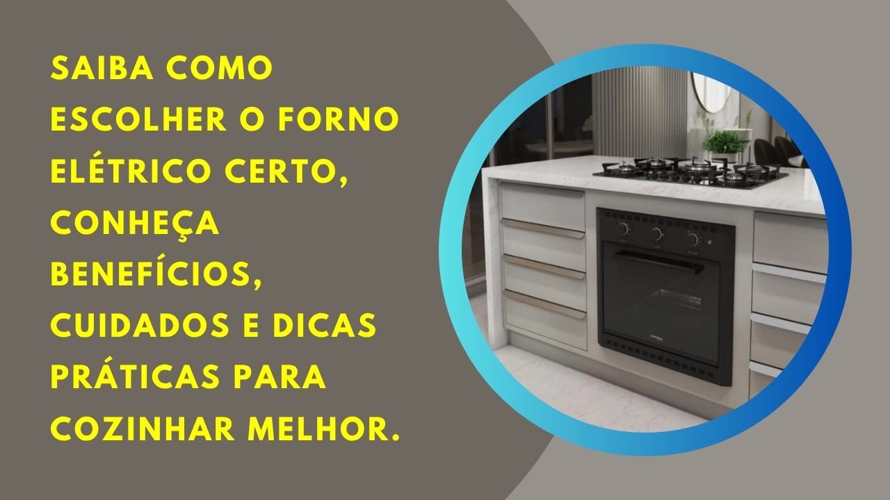 Forno Elétrico: confira os prós e contras antes de comprar e escolha o modelo ideal para sua cozinha.